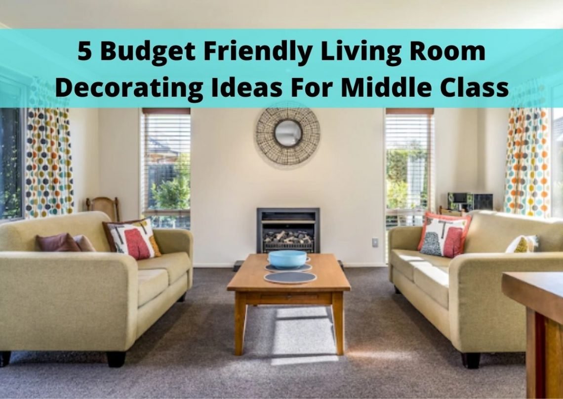 5 Budget Friendly Living Room Decorating Ideas For Middle Class